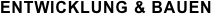 ENTWICKLUNG & BAUEN